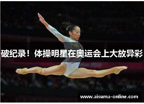 破纪录！体操明星在奥运会上大放异彩
