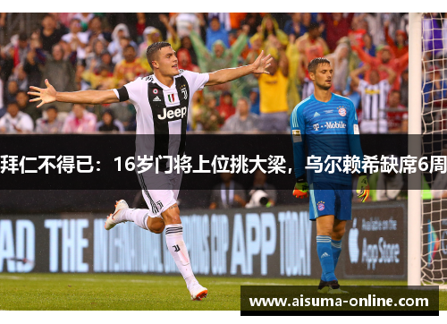 拜仁不得已：16岁门将上位挑大梁，乌尔赖希缺席6周