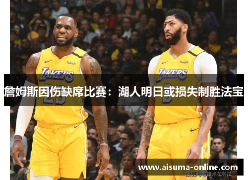 詹姆斯因伤缺席比赛：湖人明日或损失制胜法宝